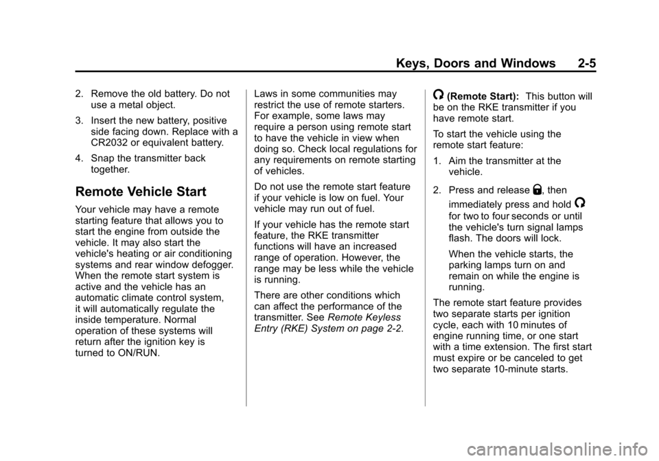 CHEVROLET IMPALA 2011 9.G Owners Guide Black plate (5,1)Chevrolet Impala Owner Manual - 2011
Keys, Doors and Windows 2-5
2. Remove the old battery. Do notuse a metal object.
3. Insert the new battery, positive side facing down. Replace wit CHEVROLET IMPALA 2011 9.G Owners Guide Black plate (5,1)Chevrolet Impala Owner Manual - 2011
Keys, Doors and Windows 2-5
2. Remove the old battery. Do notuse a metal object.
3. Insert the new battery, positive side facing down. Replace wit