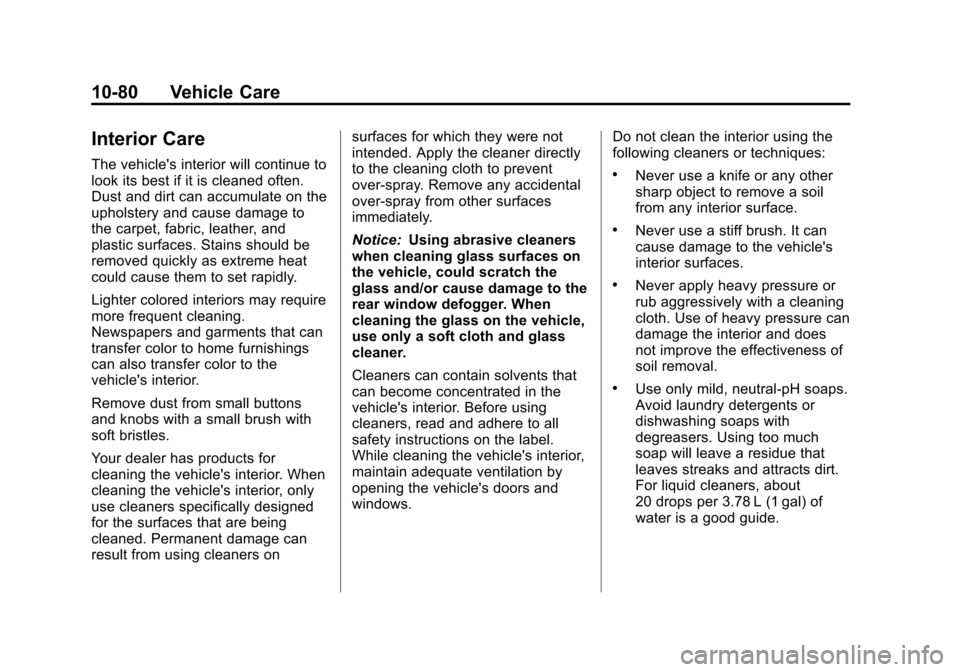 CHEVROLET IMPALA 2011 9.G Owners Manual Black plate (80,1)Chevrolet Impala Owner Manual - 2011
10-80 Vehicle Care
Interior Care
The vehicles interior will continue to
look its best if it is cleaned often.
Dust and dirt can accumulate on th CHEVROLET IMPALA 2011 9.G Owners Manual Black plate (80,1)Chevrolet Impala Owner Manual - 2011
10-80 Vehicle Care
Interior Care
The vehicles interior will continue to
look its best if it is cleaned often.
Dust and dirt can accumulate on th