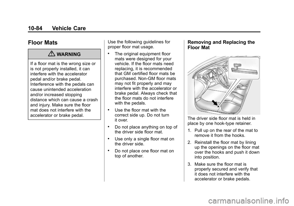 CHEVROLET IMPALA 2011 9.G Owners Manual Black plate (84,1)Chevrolet Impala Owner Manual - 2011
10-84 Vehicle Care
Floor Mats
{WARNING
If a floor mat is the wrong size or
is not properly installed, it can
interfere with the accelerator
pedal CHEVROLET IMPALA 2011 9.G Owners Manual Black plate (84,1)Chevrolet Impala Owner Manual - 2011
10-84 Vehicle Care
Floor Mats
{WARNING
If a floor mat is the wrong size or
is not properly installed, it can
interfere with the accelerator
pedal