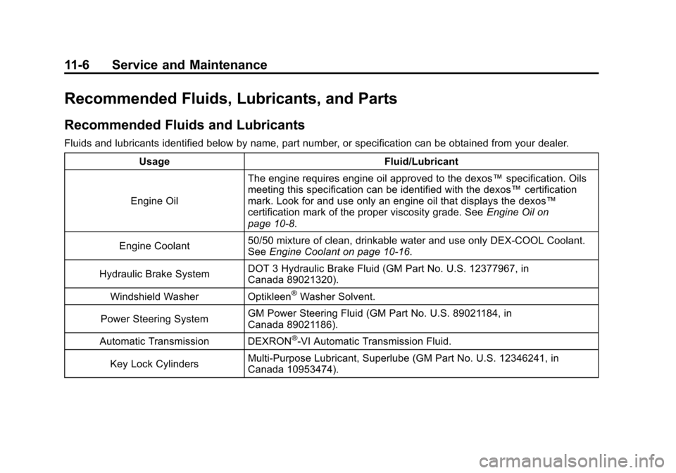CHEVROLET IMPALA 2011 9.G Owners Manual Black plate (6,1)Chevrolet Impala Owner Manual - 2011
11-6 Service and Maintenance
Recommended Fluids, Lubricants, and Parts
Recommended Fluids and Lubricants
Fluids and lubricants identified below by CHEVROLET IMPALA 2011 9.G Owners Manual Black plate (6,1)Chevrolet Impala Owner Manual - 2011
11-6 Service and Maintenance
Recommended Fluids, Lubricants, and Parts
Recommended Fluids and Lubricants
Fluids and lubricants identified below by