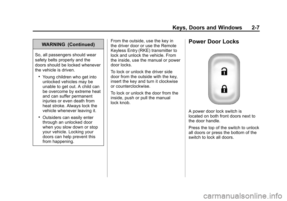 CHEVROLET IMPALA 2011 9.G Owners Guide Black plate (7,1)Chevrolet Impala Owner Manual - 2011
Keys, Doors and Windows 2-7
WARNING (Continued)
So, all passengers should wear
safety belts properly and the
doors should be locked whenever
the v CHEVROLET IMPALA 2011 9.G Owners Guide Black plate (7,1)Chevrolet Impala Owner Manual - 2011
Keys, Doors and Windows 2-7
WARNING (Continued)
So, all passengers should wear
safety belts properly and the
doors should be locked whenever
the v