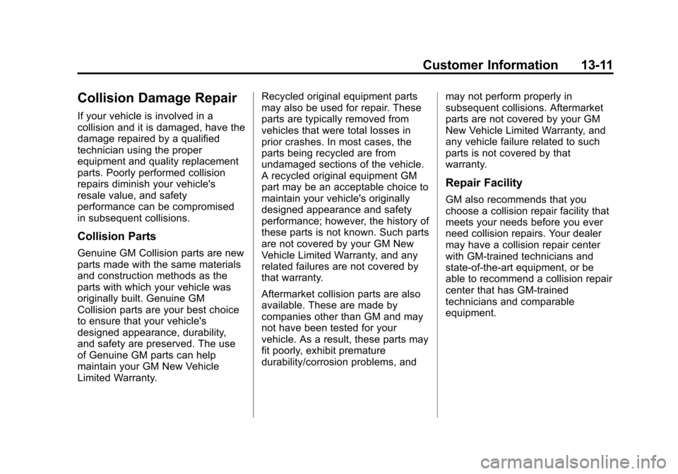 CHEVROLET IMPALA 2011 9.G Owners Manual Black plate (11,1)Chevrolet Impala Owner Manual - 2011
Customer Information 13-11
Collision Damage Repair
If your vehicle is involved in a
collision and it is damaged, have the
damage repaired by a qu CHEVROLET IMPALA 2011 9.G Owners Manual Black plate (11,1)Chevrolet Impala Owner Manual - 2011
Customer Information 13-11
Collision Damage Repair
If your vehicle is involved in a
collision and it is damaged, have the
damage repaired by a qu