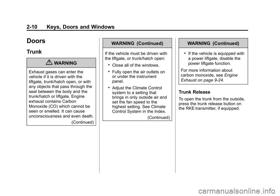 CHEVROLET IMPALA 2011 9.G Owners Manual Black plate (10,1)Chevrolet Impala Owner Manual - 2011
2-10 Keys, Doors and Windows
Doors
Trunk
{WARNING
Exhaust gases can enter the
vehicle if it is driven with the
liftgate, trunk/hatch open, or wit