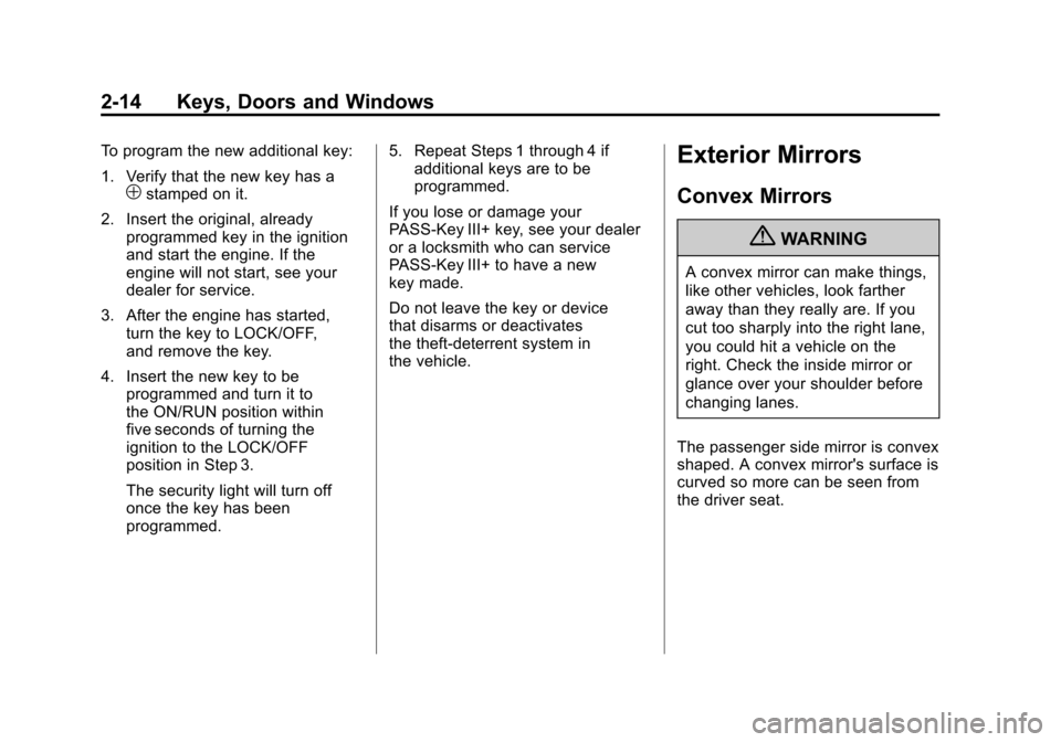 CHEVROLET IMPALA 2011 9.G Owners Manual Black plate (14,1)Chevrolet Impala Owner Manual - 2011
2-14 Keys, Doors and Windows
To program the new additional key:
1. Verify that the new key has a
1stamped on it.
2. Insert the original, already 