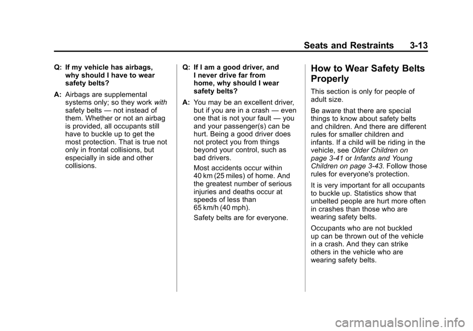CHEVROLET IMPALA 2011 9.G Repair Manual Black plate (13,1)Chevrolet Impala Owner Manual - 2011
Seats and Restraints 3-13
Q: If my vehicle has airbags,why should I have to wear
safety belts?
A: Airbags are supplemental
systems only; so they 