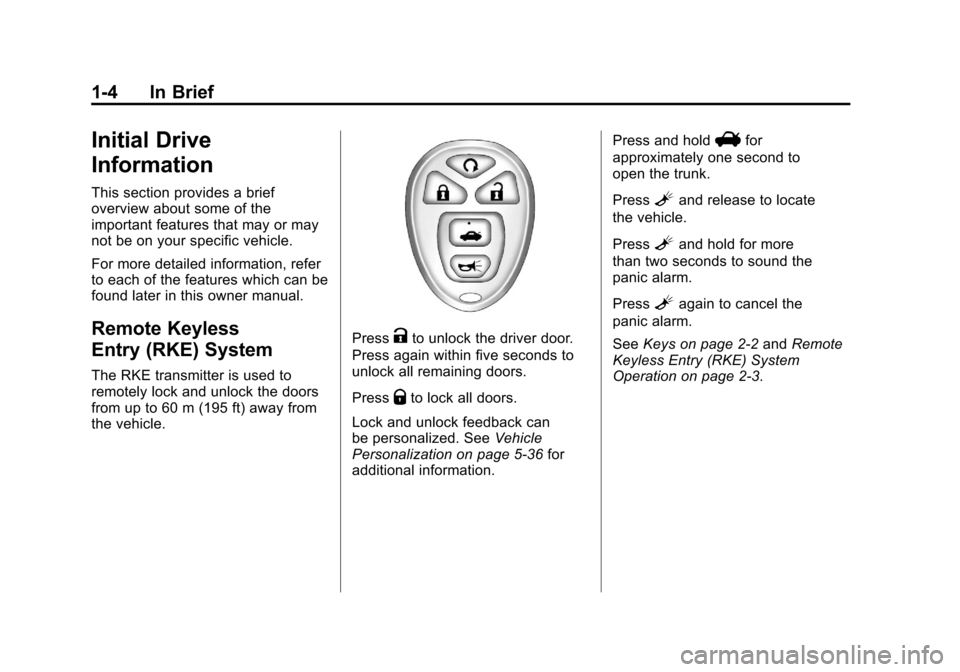 CHEVROLET IMPALA 2011 9.G Owners Manual Black plate (4,1)Chevrolet Impala Owner Manual - 2011
1-4 In Brief
Initial Drive
Information
This section provides a brief
overview about some of the
important features that may or may
not be on your CHEVROLET IMPALA 2011 9.G Owners Manual Black plate (4,1)Chevrolet Impala Owner Manual - 2011
1-4 In Brief
Initial Drive
Information
This section provides a brief
overview about some of the
important features that may or may
not be on your