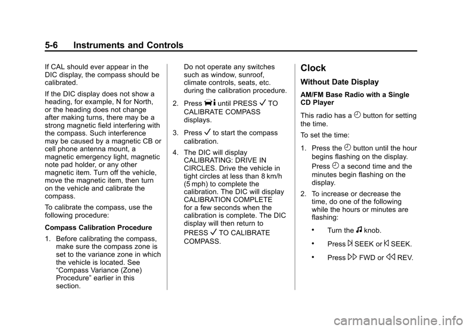 CHEVROLET IMPALA 2012 9.G Owners Manual Black plate (6,1)Chevrolet Impala Owner Manual - 2012
5-6 Instruments and Controls
If CAL should ever appear in the
DIC display, the compass should be
calibrated.
If the DIC display does not show a
he