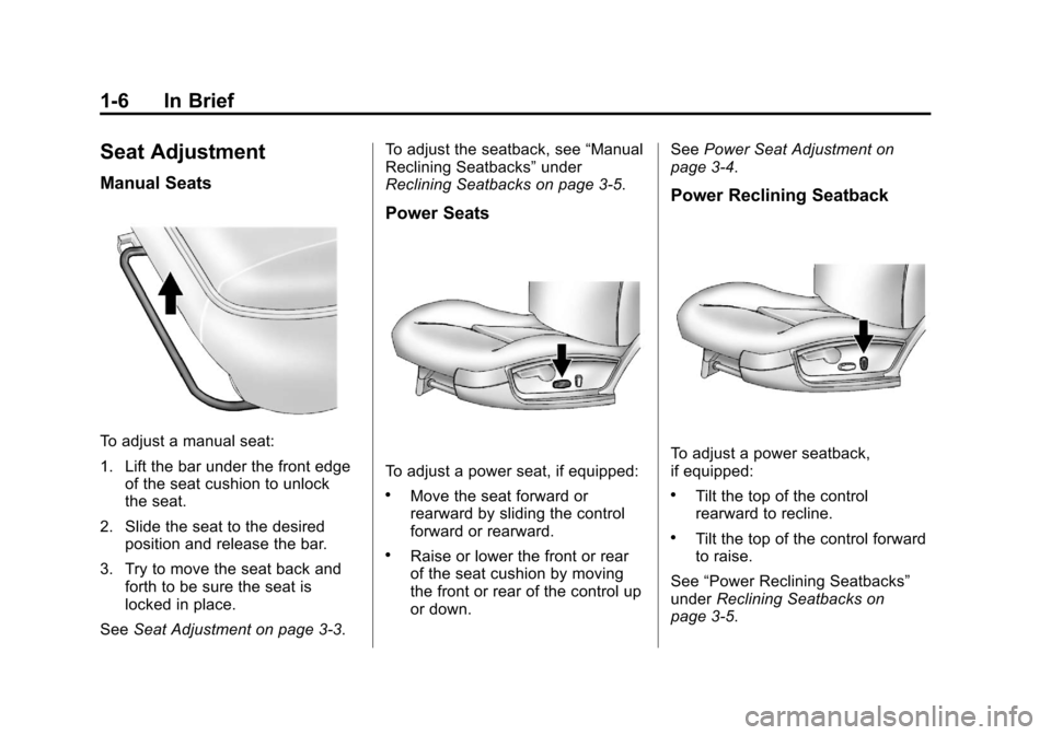 CHEVROLET IMPALA 2012 9.G Owners Manual Black plate (6,1)Chevrolet Impala Owner Manual - 2012
1-6 In Brief
Seat Adjustment
Manual Seats
To adjust a manual seat:
1. Lift the bar under the front edgeof the seat cushion to unlock
the seat.
2. 