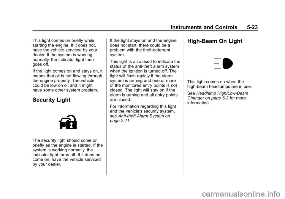 CHEVROLET IMPALA 2012 9.G Owners Manual Black plate (23,1)Chevrolet Impala Owner Manual - 2012
Instruments and Controls 5-23
This light comes on briefly while
starting the engine. If it does not,
have the vehicle serviced by your
dealer. If