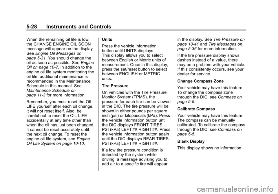 CHEVROLET IMPALA 2012 9.G Owners Manual Black plate (28,1)Chevrolet Impala Owner Manual - 2012
5-28 Instruments and Controls
When the remaining oil life is low,
the CHANGE ENGINE OIL SOON
message will appear on the display.
SeeEngine Oil Me