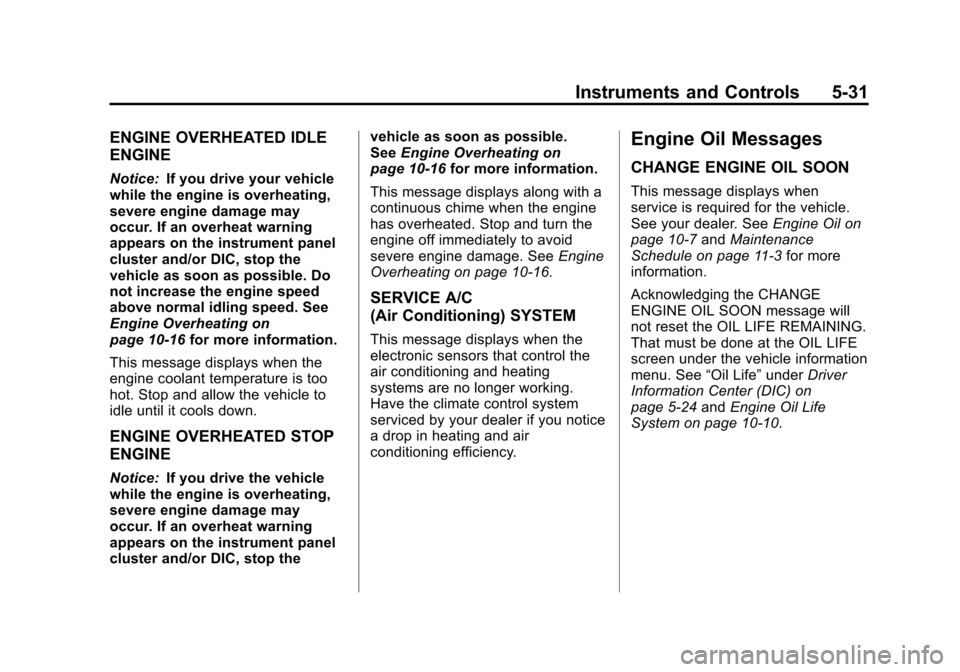 CHEVROLET IMPALA 2012 9.G Owners Manual Black plate (31,1)Chevrolet Impala Owner Manual - 2012
Instruments and Controls 5-31
ENGINE OVERHEATED IDLE
ENGINE
Notice:If you drive your vehicle
while the engine is overheating,
severe engine damag