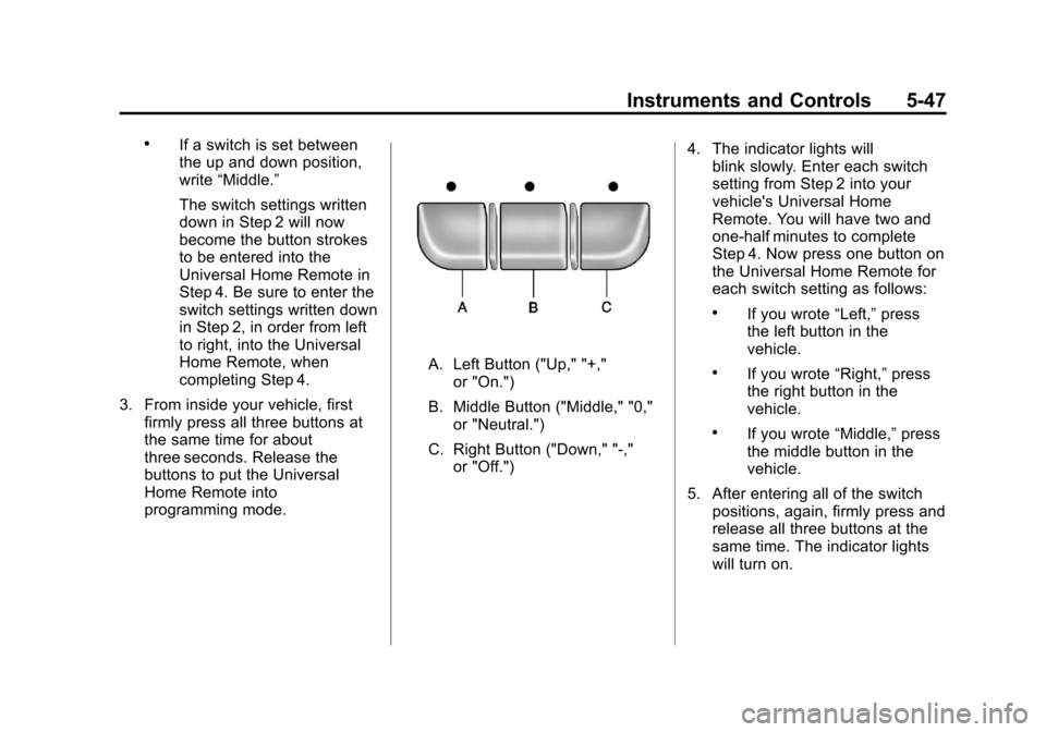 CHEVROLET IMPALA 2012 9.G Owners Manual Black plate (47,1)Chevrolet Impala Owner Manual - 2012
Instruments and Controls 5-47
.If a switch is set between
the up and down position,
write“Middle.”
The switch settings written
down in Step 2 CHEVROLET IMPALA 2012 9.G Owners Manual Black plate (47,1)Chevrolet Impala Owner Manual - 2012
Instruments and Controls 5-47
.If a switch is set between
the up and down position,
write“Middle.”
The switch settings written
down in Step 2