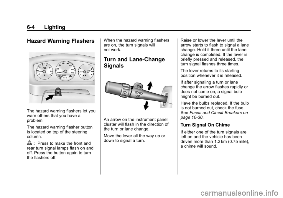 CHEVROLET IMPALA 2012 9.G Owners Manual Black plate (4,1)Chevrolet Impala Owner Manual - 2012
6-4 Lighting
Hazard Warning Flashers
The hazard warning flashers let you
warn others that you have a
problem.
The hazard warning flasher button
is CHEVROLET IMPALA 2012 9.G Owners Manual Black plate (4,1)Chevrolet Impala Owner Manual - 2012
6-4 Lighting
Hazard Warning Flashers
The hazard warning flashers let you
warn others that you have a
problem.
The hazard warning flasher button
is