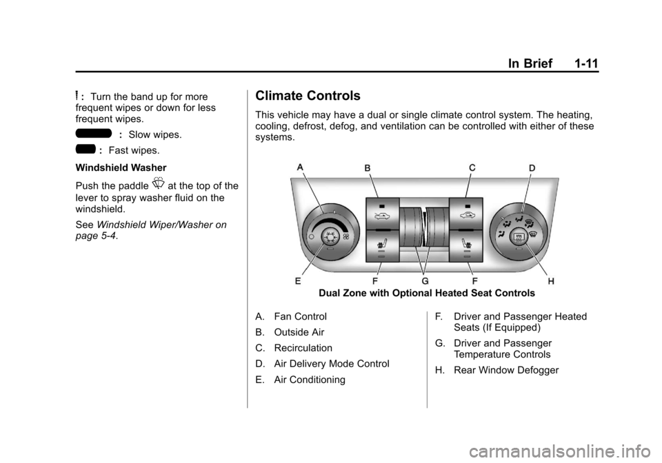 CHEVROLET IMPALA 2012 9.G Owners Manual Black plate (11,1)Chevrolet Impala Owner Manual - 2012
In Brief 1-11
6:Turn the band up for more
frequent wipes or down for less
frequent wipes.
6: Slow wipes.
?:Fast wipes.
Windshield Washer
Push the