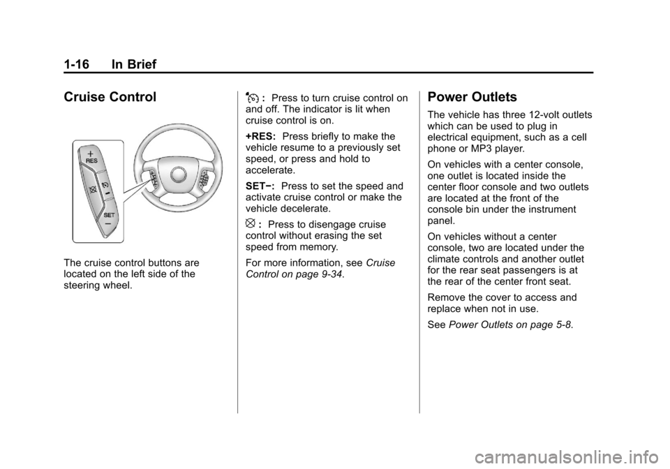 CHEVROLET IMPALA 2012 9.G Owners Manual Black plate (16,1)Chevrolet Impala Owner Manual - 2012
1-16 In Brief
Cruise Control
The cruise control buttons are
located on the left side of the
steering wheel.
J:Press to turn cruise control on
and