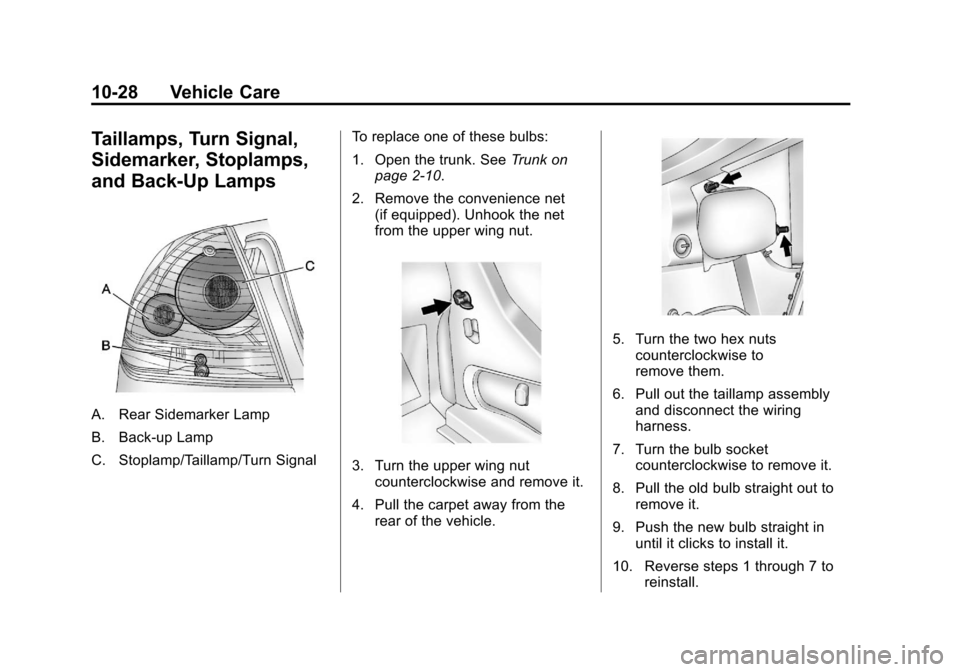 CHEVROLET IMPALA 2012 9.G Owners Manual Black plate (28,1)Chevrolet Impala Owner Manual - 2012
10-28 Vehicle Care
Taillamps, Turn Signal,
Sidemarker, Stoplamps,
and Back-Up Lamps
A. Rear Sidemarker Lamp
B. Back-up Lamp
C. Stoplamp/Taillamp/ CHEVROLET IMPALA 2012 9.G Owners Manual Black plate (28,1)Chevrolet Impala Owner Manual - 2012
10-28 Vehicle Care
Taillamps, Turn Signal,
Sidemarker, Stoplamps,
and Back-Up Lamps
A. Rear Sidemarker Lamp
B. Back-up Lamp
C. Stoplamp/Taillamp/