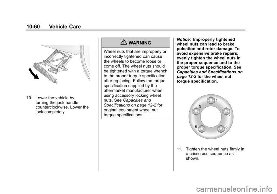 CHEVROLET IMPALA 2012 9.G Owners Manual Black plate (60,1)Chevrolet Impala Owner Manual - 2012
10-60 Vehicle Care
10. Lower the vehicle byturning the jack handle
counterclockwise. Lower the
jack completely.
{WARNING
Wheel nuts that are impr CHEVROLET IMPALA 2012 9.G Owners Manual Black plate (60,1)Chevrolet Impala Owner Manual - 2012
10-60 Vehicle Care
10. Lower the vehicle byturning the jack handle
counterclockwise. Lower the
jack completely.
{WARNING
Wheel nuts that are impr