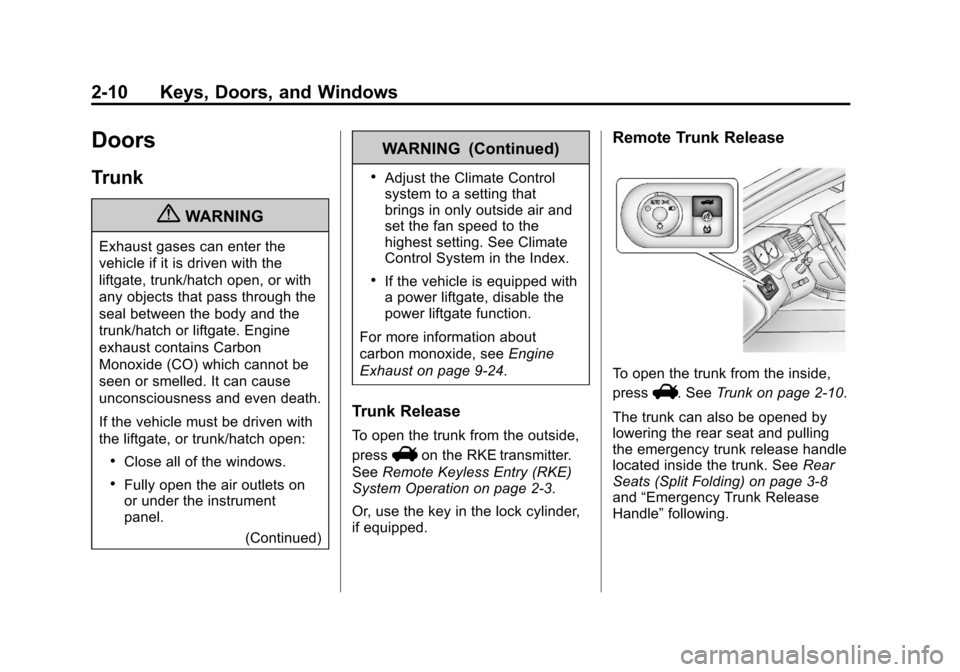 CHEVROLET IMPALA 2012 9.G Owners Manual Black plate (10,1)Chevrolet Impala Owner Manual - 2012
2-10 Keys, Doors, and Windows
Doors
Trunk
{WARNING
Exhaust gases can enter the
vehicle if it is driven with the
liftgate, trunk/hatch open, or wi