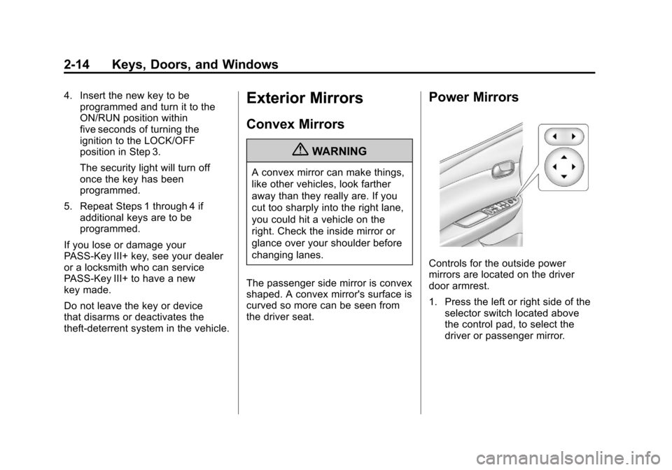 CHEVROLET IMPALA 2012 9.G Owners Manual Black plate (14,1)Chevrolet Impala Owner Manual - 2012
2-14 Keys, Doors, and Windows
4. Insert the new key to beprogrammed and turn it to the
ON/RUN position within
five seconds of turning the
ignitio