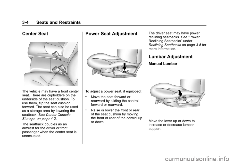 CHEVROLET IMPALA 2012 9.G Owners Manual Black plate (4,1)Chevrolet Impala Owner Manual - 2012
3-4 Seats and Restraints
Center Seat
The vehicle may have a front center
seat. There are cupholders on the
underside of the seat cushion. To
use t