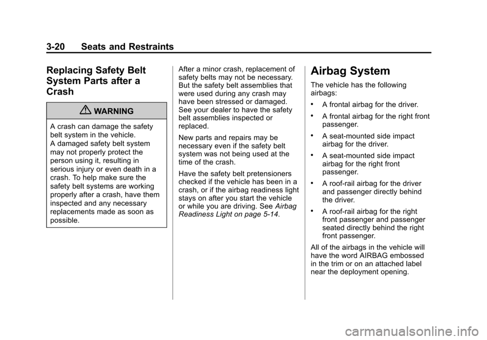 CHEVROLET IMPALA 2012 9.G Owners Manual Black plate (20,1)Chevrolet Impala Owner Manual - 2012
3-20 Seats and Restraints
Replacing Safety Belt
System Parts after a
Crash
{WARNING
A crash can damage the safety
belt system in the vehicle.
A d