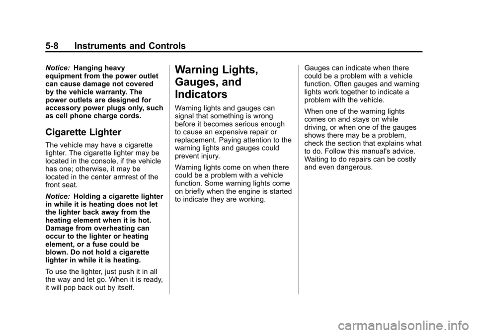 CHEVROLET IMPALA 2013 9.G Owners Manual Black plate (8,1)Chevrolet Impala Owner Manual - 2013 - crc - 8/27/12
5-8 Instruments and Controls
Notice:Hanging heavy
equipment from the power outlet
can cause damage not covered
by the vehicle warr CHEVROLET IMPALA 2013 9.G Owners Manual Black plate (8,1)Chevrolet Impala Owner Manual - 2013 - crc - 8/27/12
5-8 Instruments and Controls
Notice:Hanging heavy
equipment from the power outlet
can cause damage not covered
by the vehicle warr
