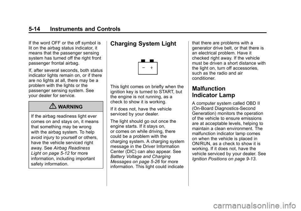 CHEVROLET IMPALA 2013 9.G Owners Manual Black plate (14,1)Chevrolet Impala Owner Manual - 2013 - crc - 8/27/12
5-14 Instruments and Controls
If the word OFF or the off symbol is
lit on the airbag status indicator, it
means that the passenge CHEVROLET IMPALA 2013 9.G Owners Manual Black plate (14,1)Chevrolet Impala Owner Manual - 2013 - crc - 8/27/12
5-14 Instruments and Controls
If the word OFF or the off symbol is
lit on the airbag status indicator, it
means that the passenge