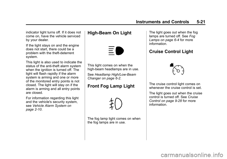 CHEVROLET IMPALA 2013 9.G Owners Manual Black plate (21,1)Chevrolet Impala Owner Manual - 2013 - crc - 8/27/12
Instruments and Controls 5-21
indicator light turns off. If it does not
come on, have the vehicle serviced
by your dealer.
If the