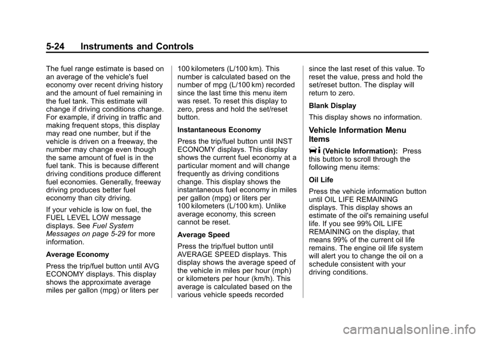 CHEVROLET IMPALA 2013 9.G Owners Manual Black plate (24,1)Chevrolet Impala Owner Manual - 2013 - crc - 8/27/12
5-24 Instruments and Controls
The fuel range estimate is based on
an average of the vehicles fuel
economy over recent driving hi