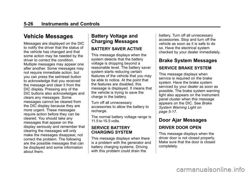 CHEVROLET IMPALA 2013 9.G Owners Manual Black plate (26,1)Chevrolet Impala Owner Manual - 2013 - crc - 8/27/12
5-26 Instruments and Controls
Vehicle Messages
Messages are displayed on the DIC
to notify the driver that the status of
the vehi CHEVROLET IMPALA 2013 9.G Owners Manual Black plate (26,1)Chevrolet Impala Owner Manual - 2013 - crc - 8/27/12
5-26 Instruments and Controls
Vehicle Messages
Messages are displayed on the DIC
to notify the driver that the status of
the vehi