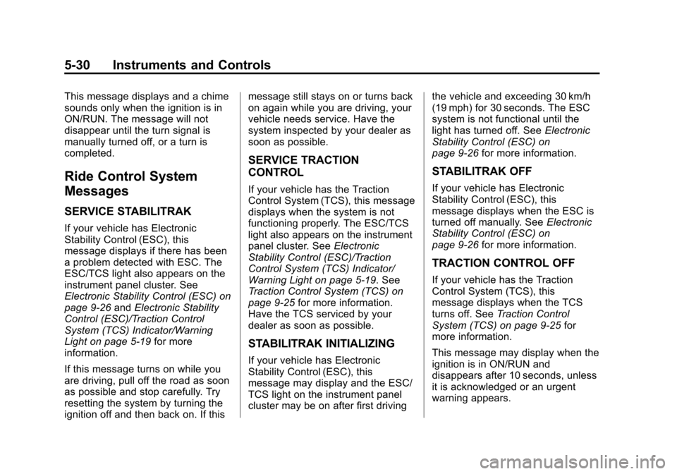 CHEVROLET IMPALA 2013 9.G Owners Manual Black plate (30,1)Chevrolet Impala Owner Manual - 2013 - crc - 8/27/12
5-30 Instruments and Controls
This message displays and a chime
sounds only when the ignition is in
ON/RUN. The message will not
CHEVROLET IMPALA 2013 9.G Owners Manual Black plate (30,1)Chevrolet Impala Owner Manual - 2013 - crc - 8/27/12
5-30 Instruments and Controls
This message displays and a chime
sounds only when the ignition is in
ON/RUN. The message will not