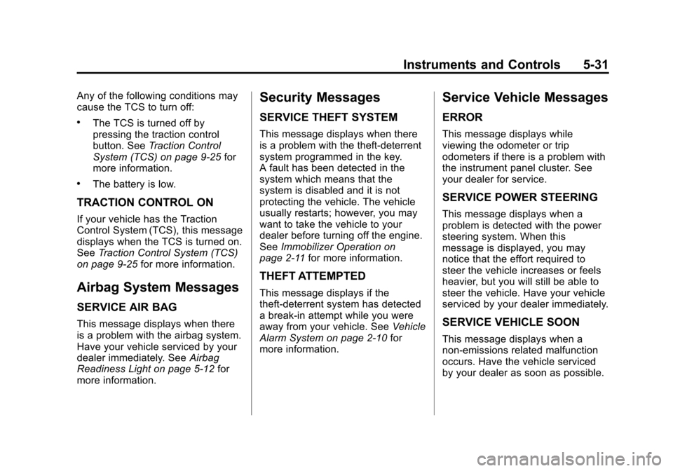 CHEVROLET IMPALA 2013 9.G Owners Manual Black plate (31,1)Chevrolet Impala Owner Manual - 2013 - crc - 8/27/12
Instruments and Controls 5-31
Any of the following conditions may
cause the TCS to turn off:
.The TCS is turned off by
pressing t CHEVROLET IMPALA 2013 9.G Owners Manual Black plate (31,1)Chevrolet Impala Owner Manual - 2013 - crc - 8/27/12
Instruments and Controls 5-31
Any of the following conditions may
cause the TCS to turn off:
.The TCS is turned off by
pressing t