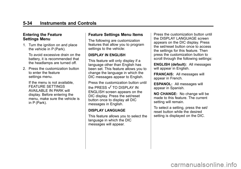 CHEVROLET IMPALA 2013 9.G Owners Manual Black plate (34,1)Chevrolet Impala Owner Manual - 2013 - crc - 8/27/12
5-34 Instruments and Controls
Entering the Feature
Settings Menu
1. Turn the ignition on and placethe vehicle in P (Park).
To avo CHEVROLET IMPALA 2013 9.G Owners Manual Black plate (34,1)Chevrolet Impala Owner Manual - 2013 - crc - 8/27/12
5-34 Instruments and Controls
Entering the Feature
Settings Menu
1. Turn the ignition on and placethe vehicle in P (Park).
To avo
