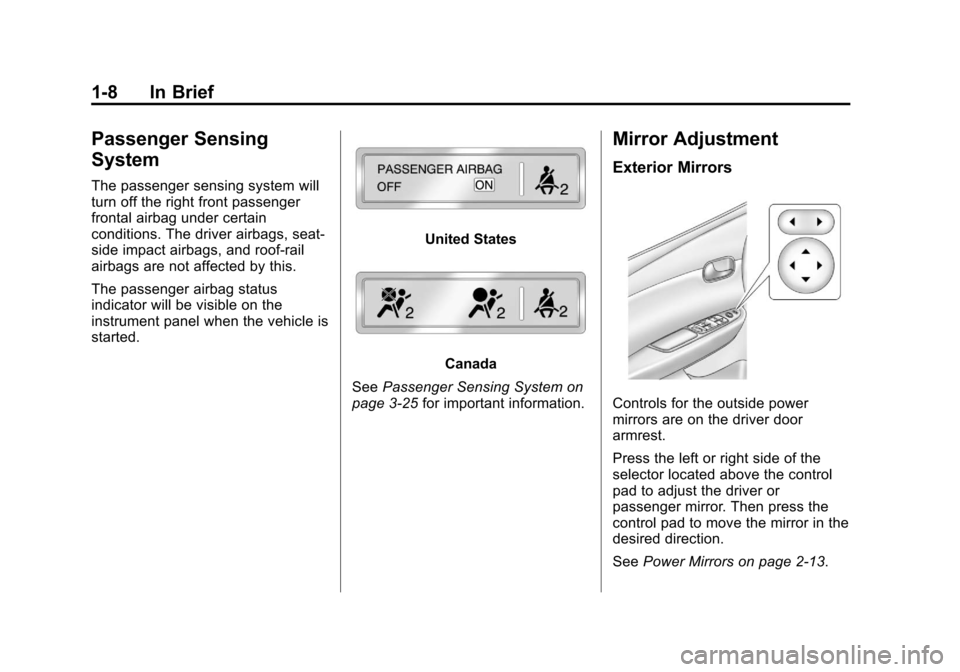 CHEVROLET IMPALA 2013 9.G User Guide Black plate (8,1)Chevrolet Impala Owner Manual - 2013 - crc - 8/27/12
1-8 In Brief
Passenger Sensing
System
The passenger sensing system will
turn off the right front passenger
frontal airbag under ce