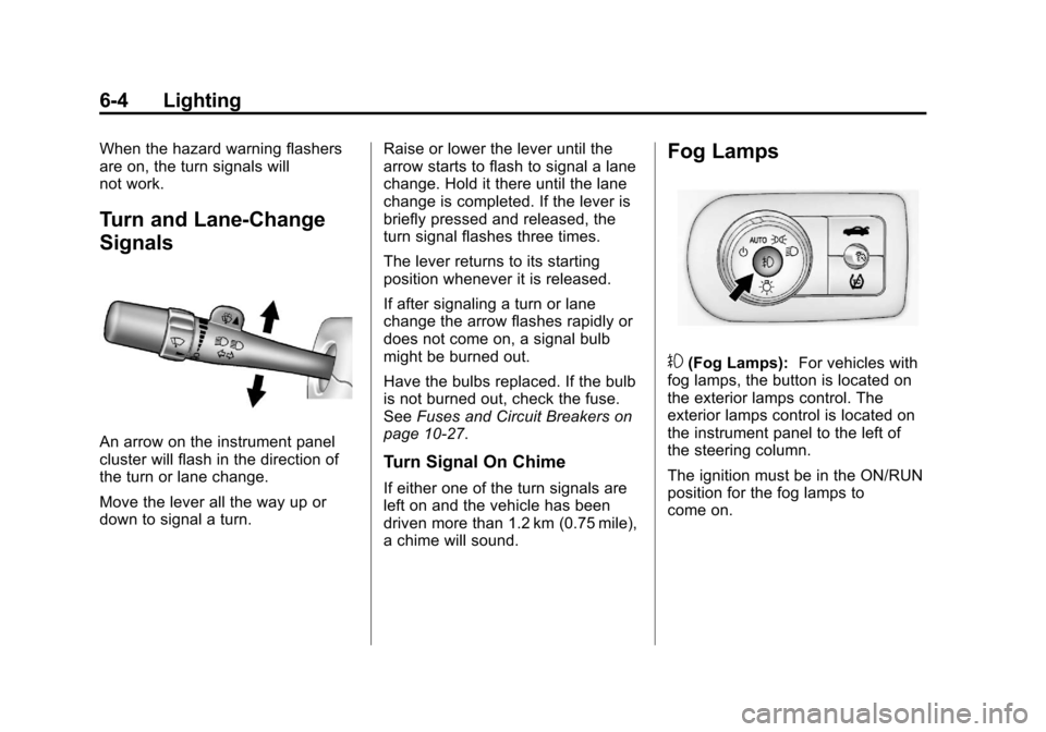 CHEVROLET IMPALA 2013 9.G Owners Manual Black plate (4,1)Chevrolet Impala Owner Manual - 2013 - crc - 8/27/12
6-4 Lighting
When the hazard warning flashers
are on, the turn signals will
not work.
Turn and Lane-Change
Signals
An arrow on the CHEVROLET IMPALA 2013 9.G Owners Manual Black plate (4,1)Chevrolet Impala Owner Manual - 2013 - crc - 8/27/12
6-4 Lighting
When the hazard warning flashers
are on, the turn signals will
not work.
Turn and Lane-Change
Signals
An arrow on the