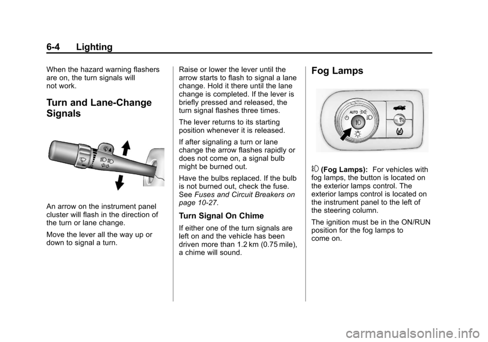 CHEVROLET IMPALA 2013 9.G Owners Manual Black plate (4,1)Chevrolet Impala Owner Manual - 2013 - crc - 8/27/12
6-4 Lighting
When the hazard warning flashers
are on, the turn signals will
not work.
Turn and Lane-Change
Signals
An arrow on the