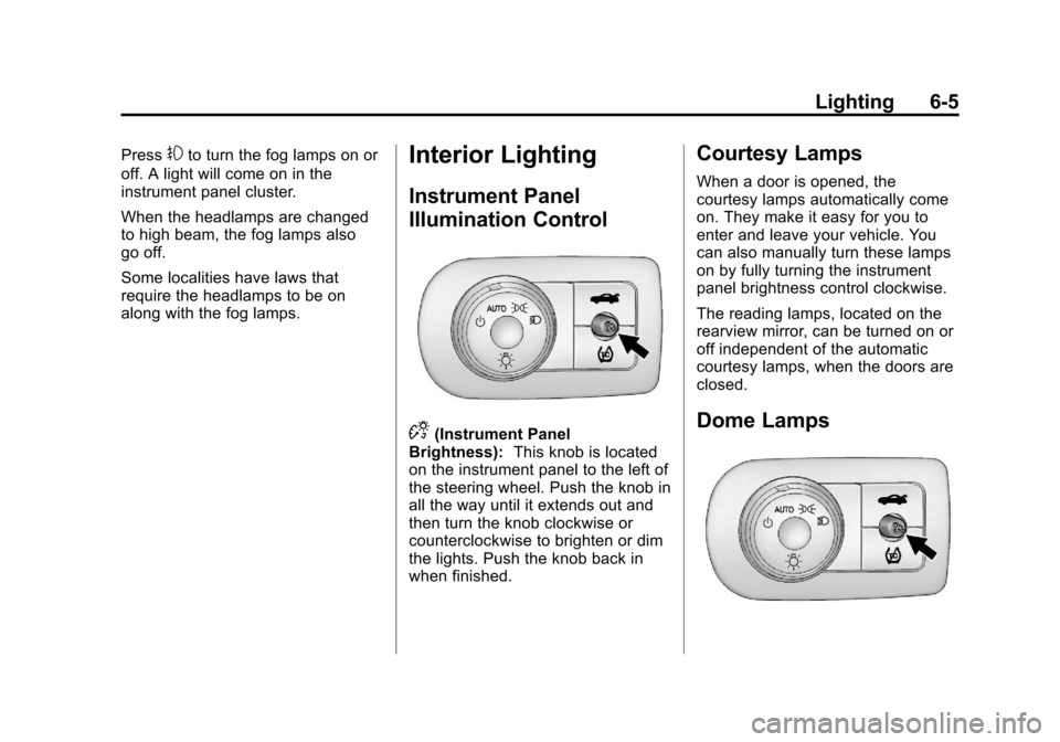 CHEVROLET IMPALA 2013 9.G Owners Manual Black plate (5,1)Chevrolet Impala Owner Manual - 2013 - crc - 8/27/12
Lighting 6-5
Press#to turn the fog lamps on or
off. A light will come on in the
instrument panel cluster.
When the headlamps are c