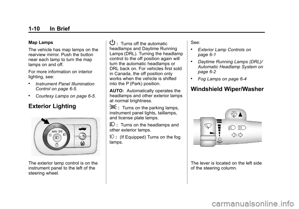 CHEVROLET IMPALA 2013 9.G Owners Manual Black plate (10,1)Chevrolet Impala Owner Manual - 2013 - crc - 8/27/12
1-10 In Brief
Map Lamps
The vehicle has map lamps on the
rearview mirror. Push the button
near each lamp to turn the map
lamps on CHEVROLET IMPALA 2013 9.G Owners Manual Black plate (10,1)Chevrolet Impala Owner Manual - 2013 - crc - 8/27/12
1-10 In Brief
Map Lamps
The vehicle has map lamps on the
rearview mirror. Push the button
near each lamp to turn the map
lamps on