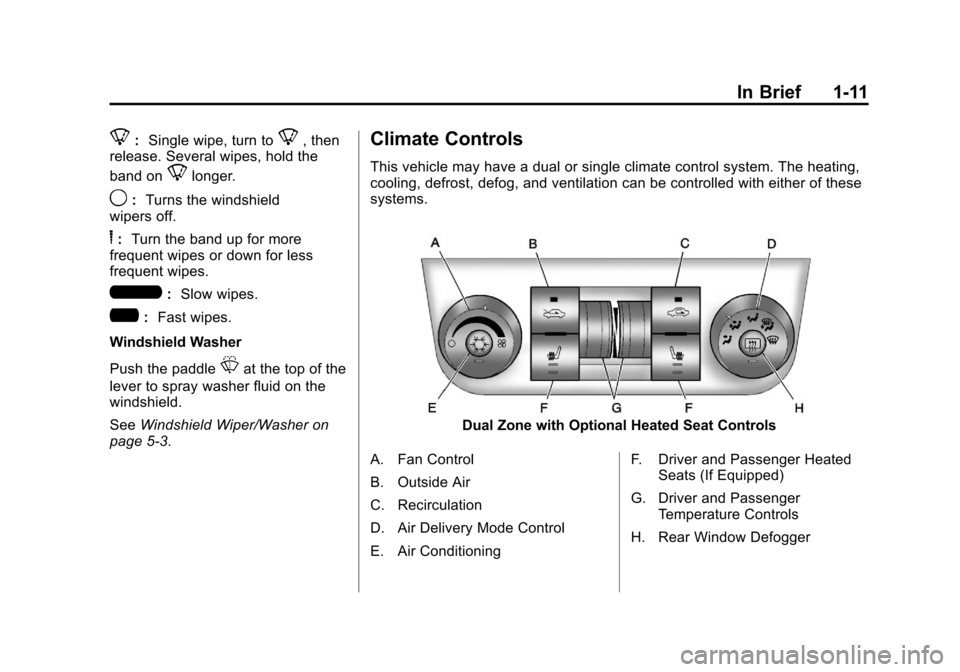 CHEVROLET IMPALA 2013 9.G Owners Manual Black plate (11,1)Chevrolet Impala Owner Manual - 2013 - crc - 8/27/12
In Brief 1-11
8:Single wipe, turn to8, then
release. Several wipes, hold the
band on
8longer.
9: Turns the windshield
wipers off.