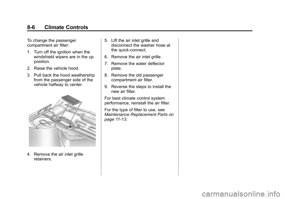 CHEVROLET IMPALA 2013 9.G Owners Manual Black plate (6,1)Chevrolet Impala Owner Manual - 2013 - crc - 8/27/12
8-6 Climate Controls
To change the passenger
compartment air filter:
1. Turn off the ignition when thewindshield wipers are in the CHEVROLET IMPALA 2013 9.G Owners Manual Black plate (6,1)Chevrolet Impala Owner Manual - 2013 - crc - 8/27/12
8-6 Climate Controls
To change the passenger
compartment air filter:
1. Turn off the ignition when thewindshield wipers are in the