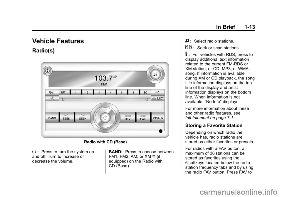 CHEVROLET IMPALA 2013 9.G User Guide Black plate (13,1)Chevrolet Impala Owner Manual - 2013 - crc - 8/27/12
In Brief 1-13
Vehicle Features
Radio(s)
Radio with CD (Base)
O:Press to turn the system on
and off. Turn to increase or
decrease 
