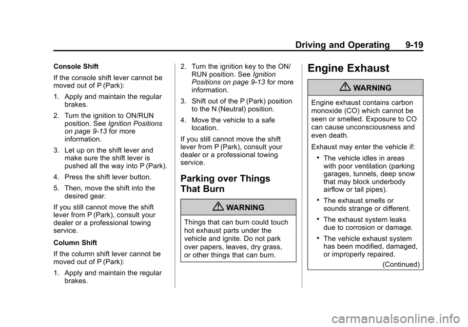 CHEVROLET IMPALA 2013 9.G Owners Manual Black plate (19,1)Chevrolet Impala Owner Manual - 2013 - crc - 8/27/12
Driving and Operating 9-19
Console Shift
If the console shift lever cannot be
moved out of P (Park):
1. Apply and maintain the re CHEVROLET IMPALA 2013 9.G Owners Manual Black plate (19,1)Chevrolet Impala Owner Manual - 2013 - crc - 8/27/12
Driving and Operating 9-19
Console Shift
If the console shift lever cannot be
moved out of P (Park):
1. Apply and maintain the re
