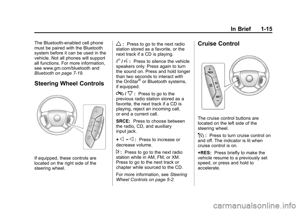 CHEVROLET IMPALA 2013 9.G Owners Manual Black plate (15,1)Chevrolet Impala Owner Manual - 2013 - crc - 8/27/12
In Brief 1-15
The Bluetooth-enabled cell phone
must be paired with the Bluetooth
system before it can be used in the
vehicle. Not CHEVROLET IMPALA 2013 9.G Owners Manual Black plate (15,1)Chevrolet Impala Owner Manual - 2013 - crc - 8/27/12
In Brief 1-15
The Bluetooth-enabled cell phone
must be paired with the Bluetooth
system before it can be used in the
vehicle. Not
