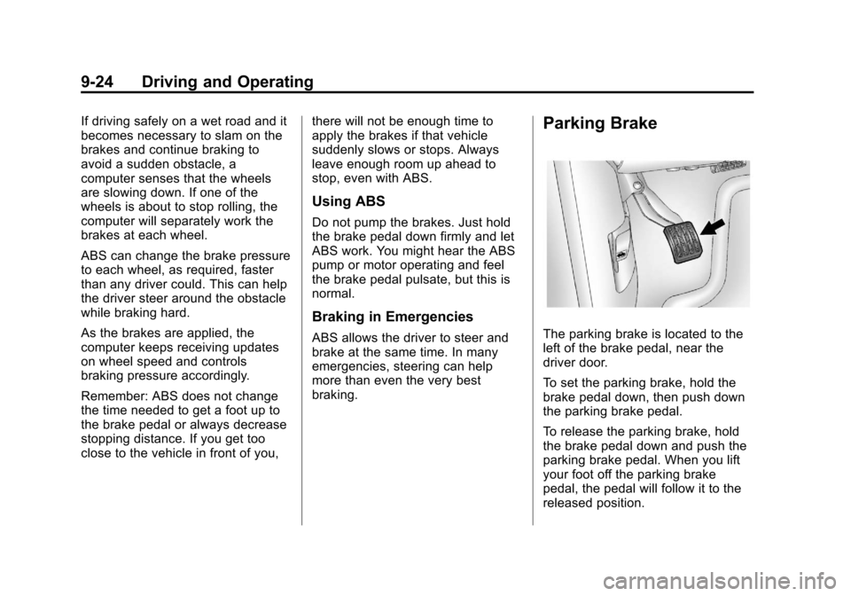 CHEVROLET IMPALA 2013 9.G Owners Manual Black plate (24,1)Chevrolet Impala Owner Manual - 2013 - crc - 8/27/12
9-24 Driving and Operating
If driving safely on a wet road and it
becomes necessary to slam on the
brakes and continue braking to CHEVROLET IMPALA 2013 9.G Owners Manual Black plate (24,1)Chevrolet Impala Owner Manual - 2013 - crc - 8/27/12
9-24 Driving and Operating
If driving safely on a wet road and it
becomes necessary to slam on the
brakes and continue braking to