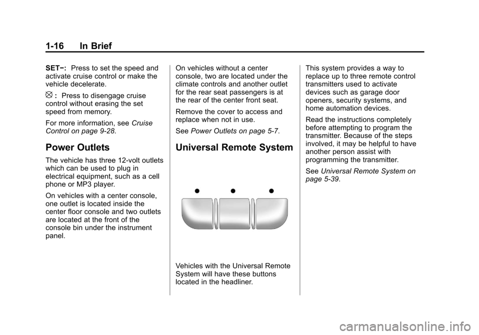 CHEVROLET IMPALA 2013 9.G Owners Manual Black plate (16,1)Chevrolet Impala Owner Manual - 2013 - crc - 8/27/12
1-16 In Brief
SET−:Press to set the speed and
activate cruise control or make the
vehicle decelerate.
[: Press to disengage cru