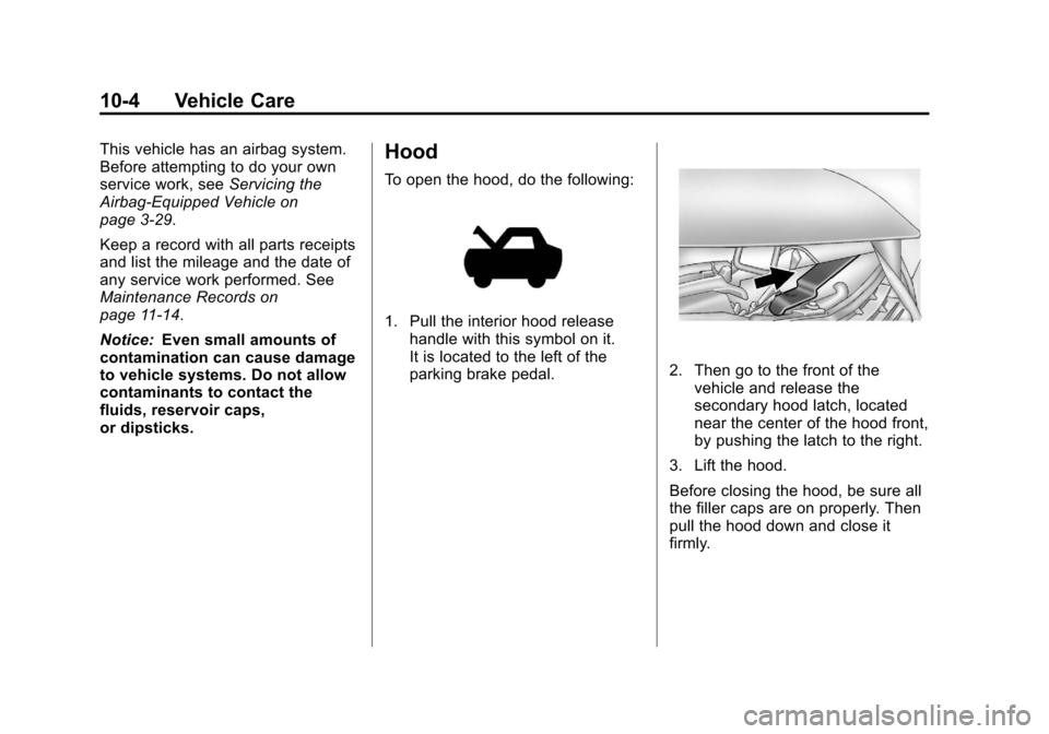 CHEVROLET IMPALA 2013 9.G Owners Manual Black plate (4,1)Chevrolet Impala Owner Manual - 2013 - crc - 8/27/12
10-4 Vehicle Care
This vehicle has an airbag system.
Before attempting to do your own
service work, seeServicing the
Airbag-Equipp CHEVROLET IMPALA 2013 9.G Owners Manual Black plate (4,1)Chevrolet Impala Owner Manual - 2013 - crc - 8/27/12
10-4 Vehicle Care
This vehicle has an airbag system.
Before attempting to do your own
service work, seeServicing the
Airbag-Equipp