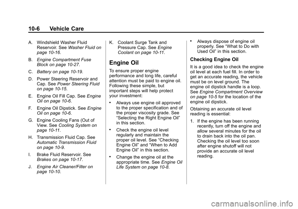 CHEVROLET IMPALA 2013 9.G Owners Manual Black plate (6,1)Chevrolet Impala Owner Manual - 2013 - crc - 8/27/12
10-6 Vehicle Care
A. Windshield Washer FluidReservoir. See Washer Fluid on
page 10‑16.
B. Engine Compartment Fuse
Block on page 