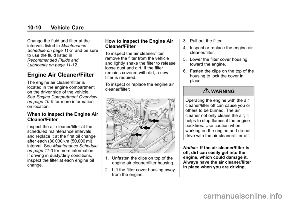 CHEVROLET IMPALA 2013 9.G Owners Manual Black plate (10,1)Chevrolet Impala Owner Manual - 2013 - crc - 8/27/12
10-10 Vehicle Care
Change the fluid and filter at the
intervals listed inMaintenance
Schedule on page 11‑3, and be sure
to use CHEVROLET IMPALA 2013 9.G Owners Manual Black plate (10,1)Chevrolet Impala Owner Manual - 2013 - crc - 8/27/12
10-10 Vehicle Care
Change the fluid and filter at the
intervals listed inMaintenance
Schedule on page 11‑3, and be sure
to use