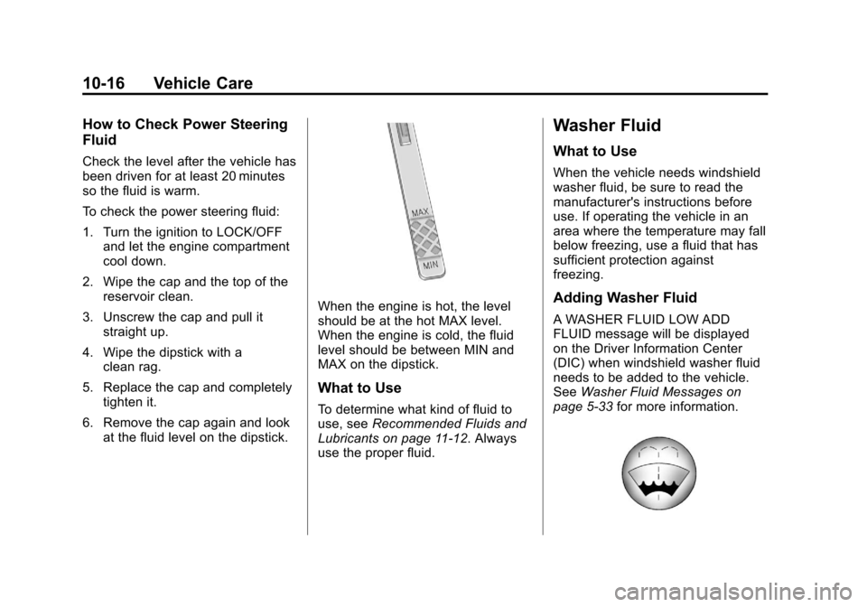CHEVROLET IMPALA 2013 9.G Owners Manual Black plate (16,1)Chevrolet Impala Owner Manual - 2013 - crc - 8/27/12
10-16 Vehicle Care
How to Check Power Steering
Fluid
Check the level after the vehicle has
been driven for at least 20 minutes
so CHEVROLET IMPALA 2013 9.G Owners Manual Black plate (16,1)Chevrolet Impala Owner Manual - 2013 - crc - 8/27/12
10-16 Vehicle Care
How to Check Power Steering
Fluid
Check the level after the vehicle has
been driven for at least 20 minutes
so