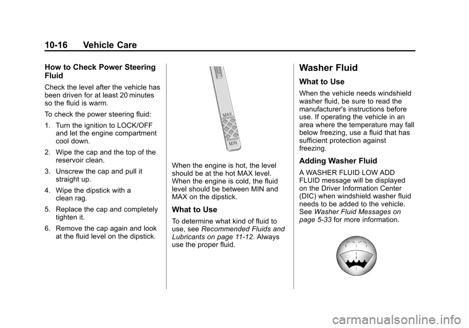 CHEVROLET IMPALA 2013 9.G Owners Manual Black plate (16,1)Chevrolet Impala Owner Manual - 2013 - crc - 8/27/12
10-16 Vehicle Care
How to Check Power Steering
Fluid
Check the level after the vehicle has
been driven for at least 20 minutes
so